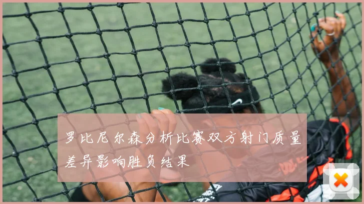 罗比尼尔森分析比赛双方射门质量差异影响胜负结果